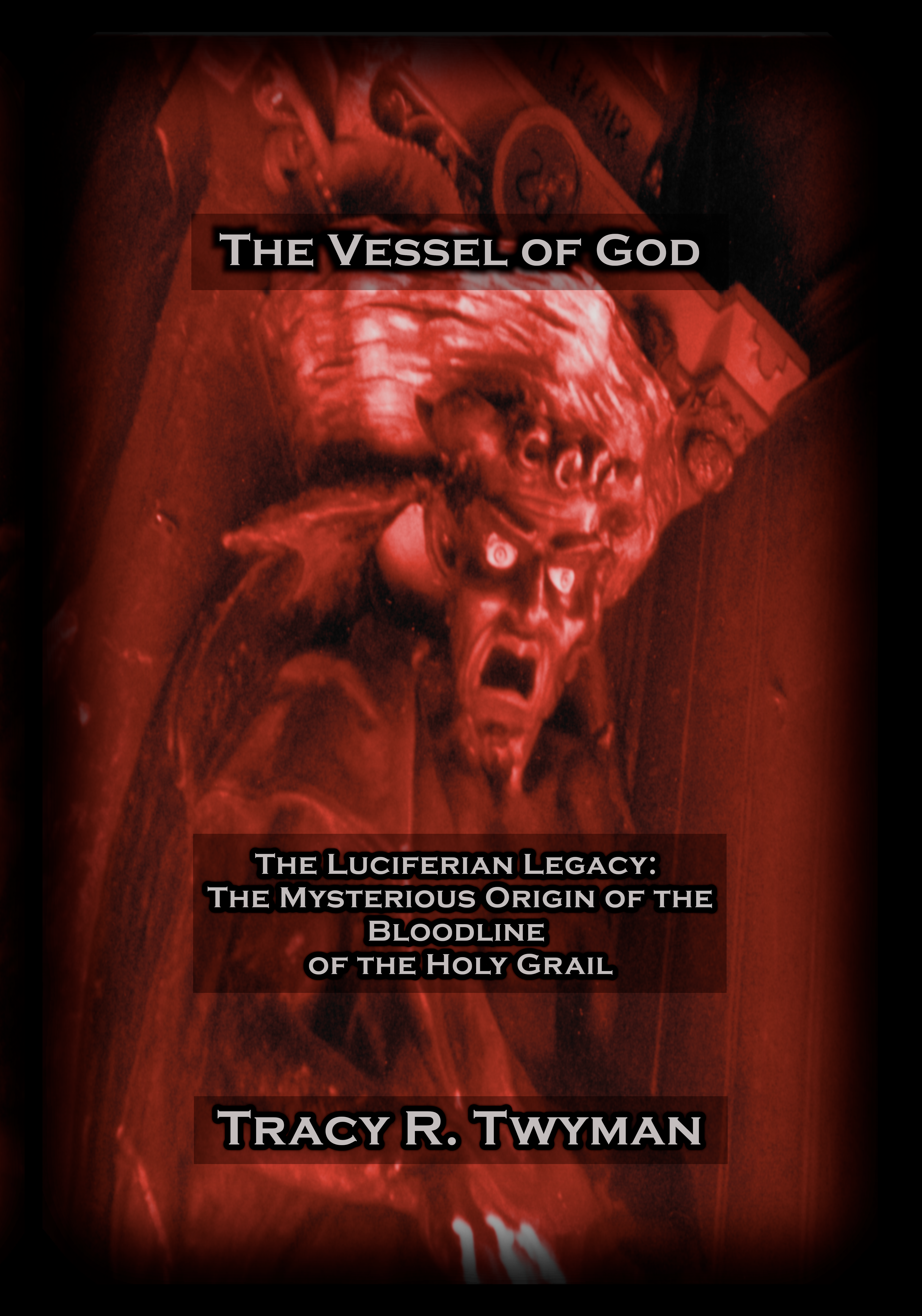 The Vessel of God: The Luciferian Legacy: The Mysterious Origin of the Bloodline of the Holy Grail